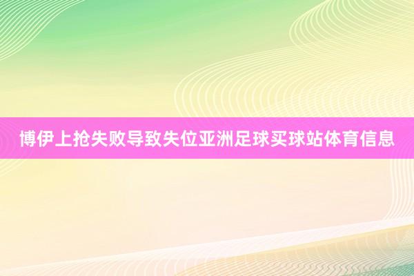 博伊上抢失败导致失位亚洲足球买球站体育信息