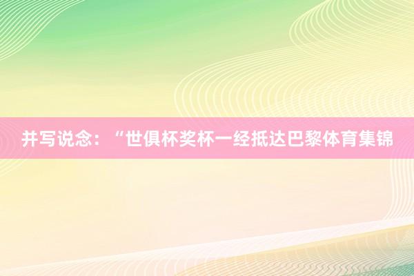 并写说念：“世俱杯奖杯一经抵达巴黎体育集锦