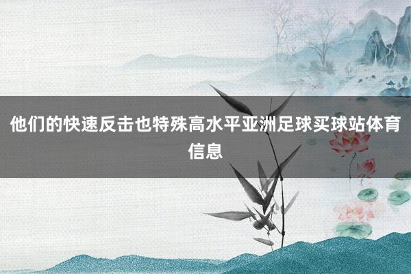 他们的快速反击也特殊高水平亚洲足球买球站体育信息