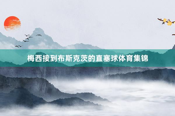 梅西接到布斯克茨的直塞球体育集锦