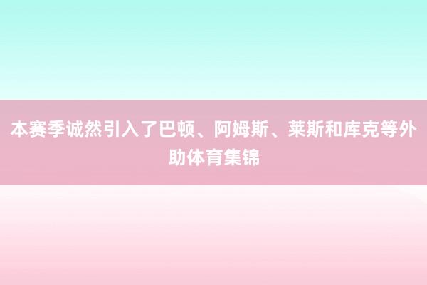本赛季诚然引入了巴顿、阿姆斯、莱斯和库克等外助体育集锦