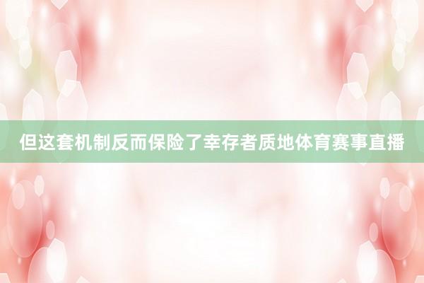 但这套机制反而保险了幸存者质地体育赛事直播