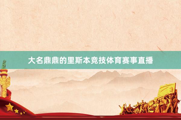 大名鼎鼎的里斯本竞技体育赛事直播