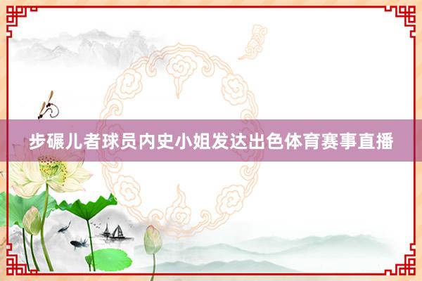 步碾儿者球员内史小姐发达出色体育赛事直播