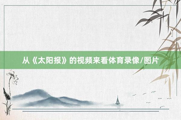 从《太阳报》的视频来看体育录像/图片