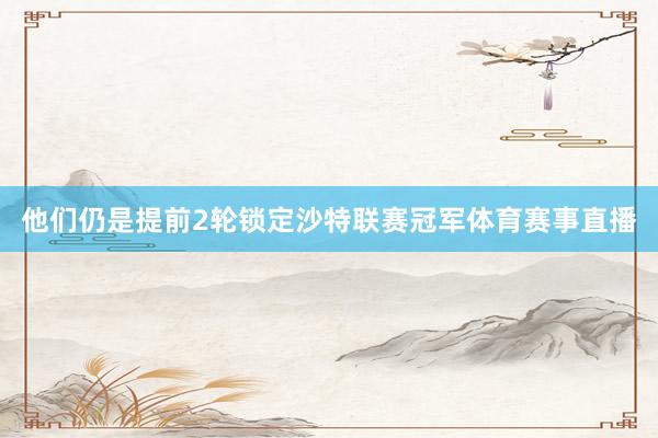 他们仍是提前2轮锁定沙特联赛冠军体育赛事直播