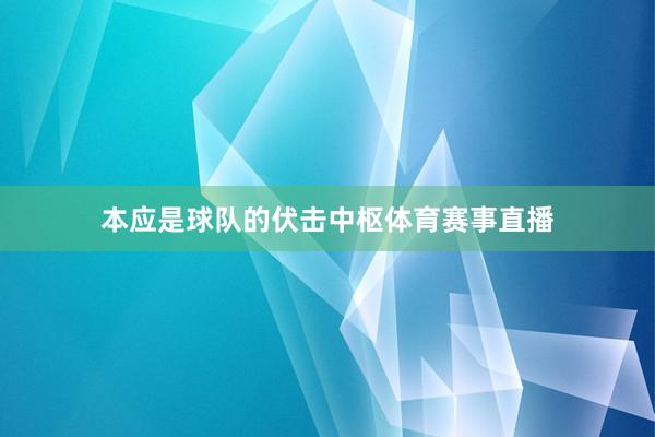 本应是球队的伏击中枢体育赛事直播