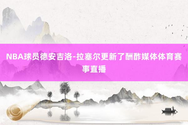 NBA球员德安吉洛-拉塞尔更新了酬酢媒体体育赛事直播