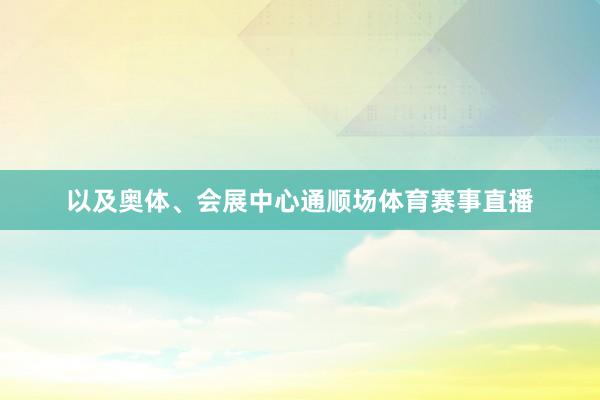以及奥体、会展中心通顺场体育赛事直播