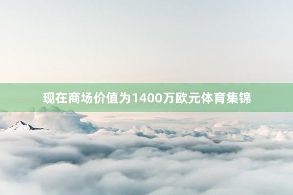 现在商场价值为1400万欧元体育集锦