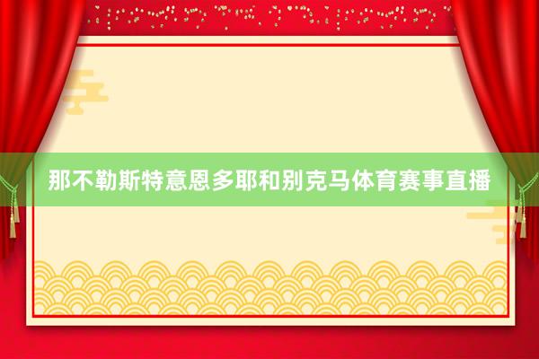 那不勒斯特意恩多耶和别克马体育赛事直播