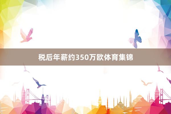 税后年薪约350万欧体育集锦