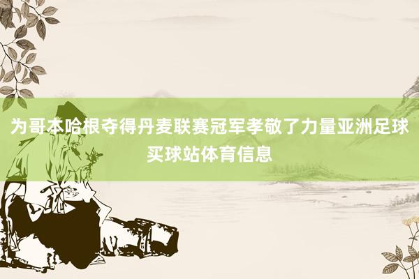 为哥本哈根夺得丹麦联赛冠军孝敬了力量亚洲足球买球站体育信息