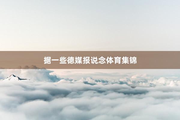 据一些德媒报说念体育集锦