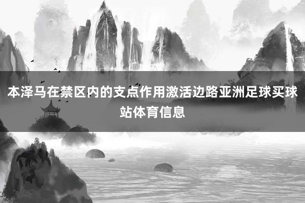 本泽马在禁区内的支点作用激活边路亚洲足球买球站体育信息