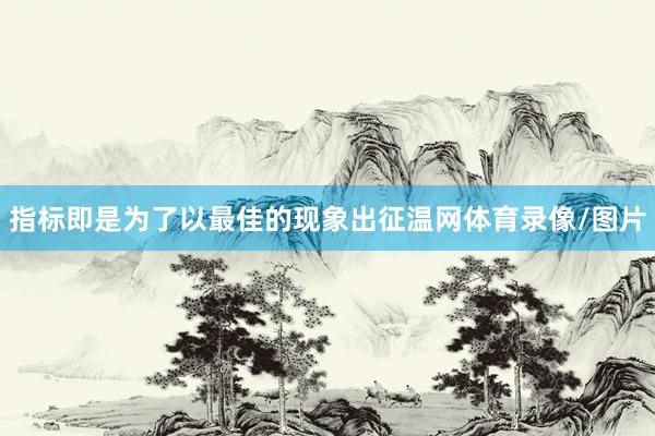 指标即是为了以最佳的现象出征温网体育录像/图片