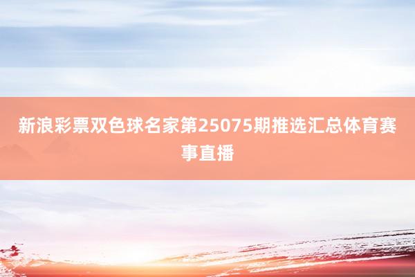 新浪彩票双色球名家第25075期推选汇总体育赛事直播
