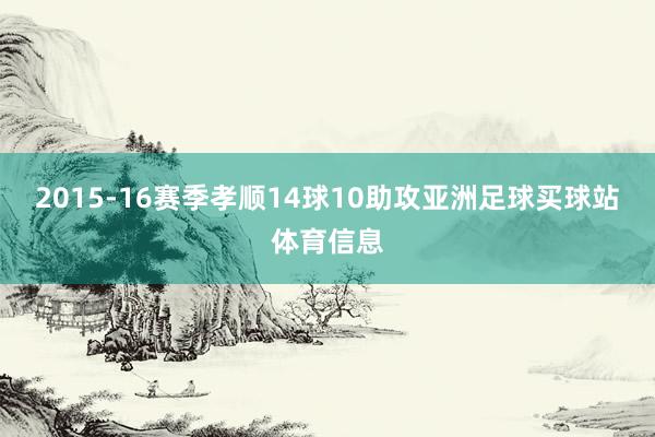 2015-16赛季孝顺14球10助攻亚洲足球买球站体育信息