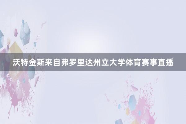 沃特金斯来自弗罗里达州立大学体育赛事直播