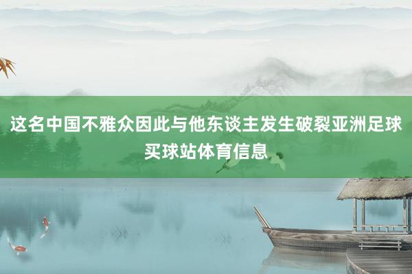 这名中国不雅众因此与他东谈主发生破裂亚洲足球买球站体育信息