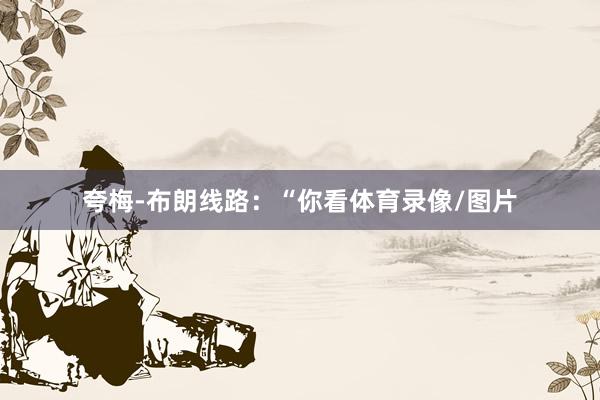 夸梅-布朗线路：“你看体育录像/图片