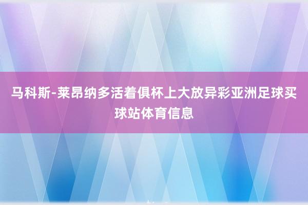 马科斯-莱昂纳多活着俱杯上大放异彩亚洲足球买球站体育信息