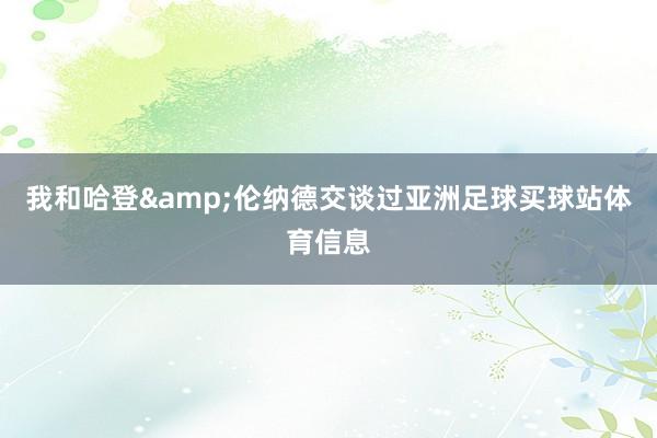 我和哈登&伦纳德交谈过亚洲足球买球站体育信息