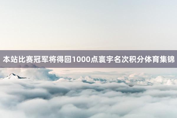 本站比赛冠军将得回1000点寰宇名次积分体育集锦