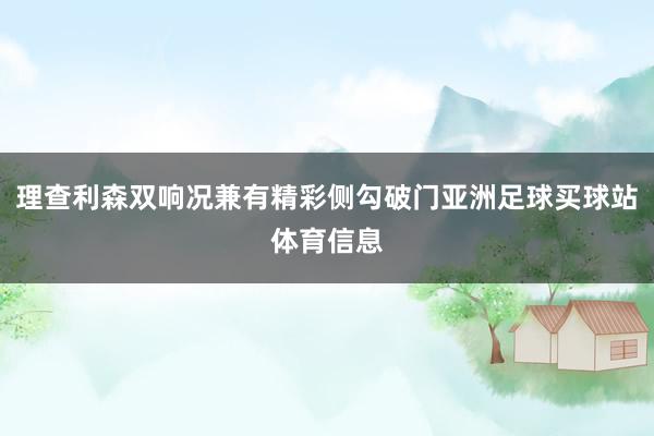 理查利森双响况兼有精彩侧勾破门亚洲足球买球站体育信息