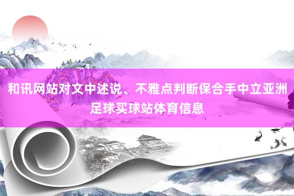 和讯网站对文中述说、不雅点判断保合手中立亚洲足球买球站体育信息