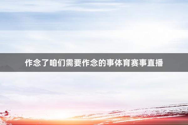 作念了咱们需要作念的事体育赛事直播