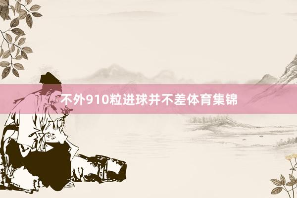 不外910粒进球并不差体育集锦