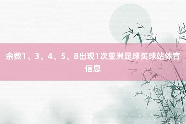 余数1、3、4、5、8出现1次亚洲足球买球站体育信息