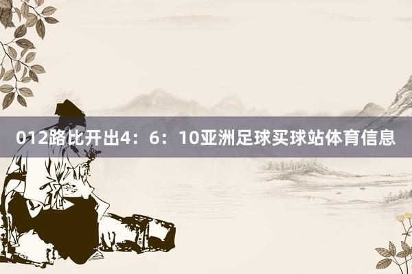 012路比开出4：6：10亚洲足球买球站体育信息
