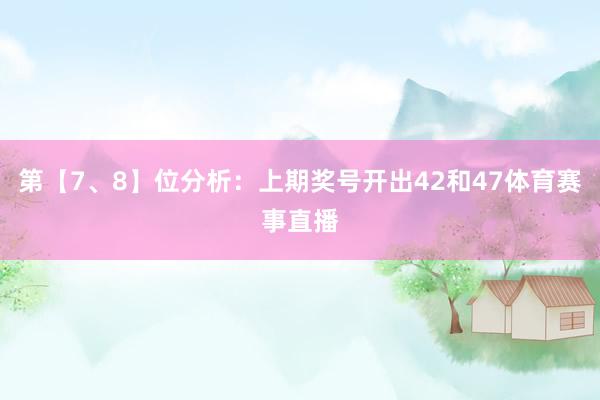 第【7、8】位分析：上期奖号开出42和47体育赛事直播
