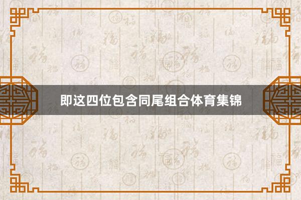 即这四位包含同尾组合体育集锦