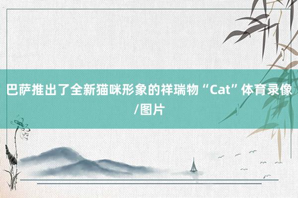 巴萨推出了全新猫咪形象的祥瑞物“Cat”体育录像/图片