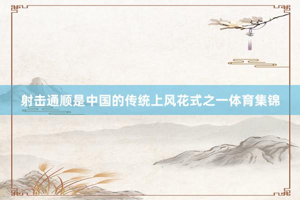 射击通顺是中国的传统上风花式之一体育集锦