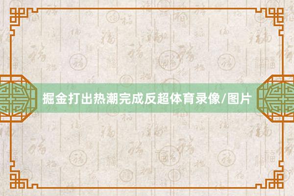 掘金打出热潮完成反超体育录像/图片