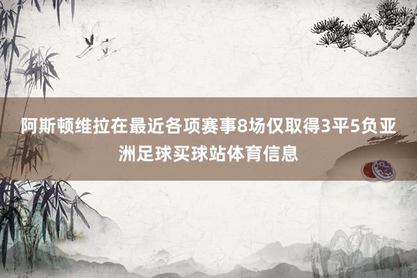 阿斯顿维拉在最近各项赛事8场仅取得3平5负亚洲足球买球站体育信息