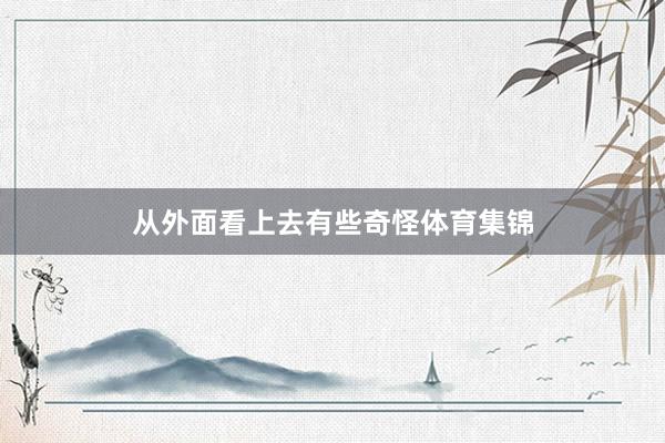 从外面看上去有些奇怪体育集锦