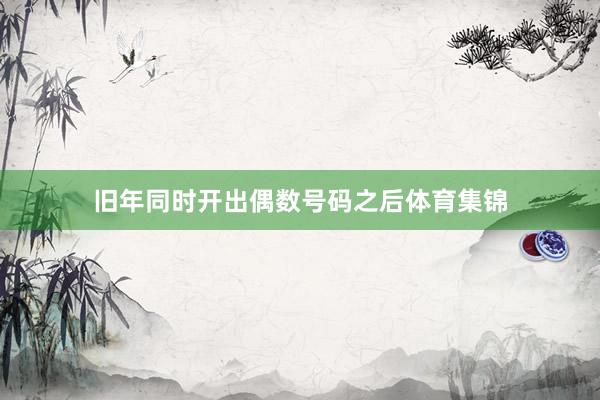 旧年同时开出偶数号码之后体育集锦