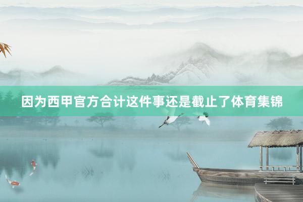 因为西甲官方合计这件事还是截止了体育集锦