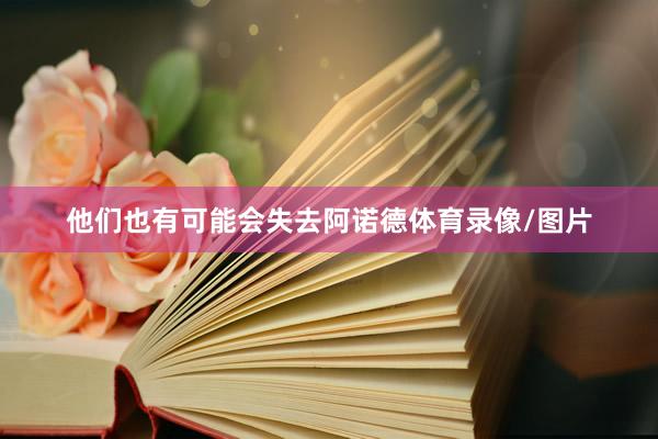 他们也有可能会失去阿诺德体育录像/图片