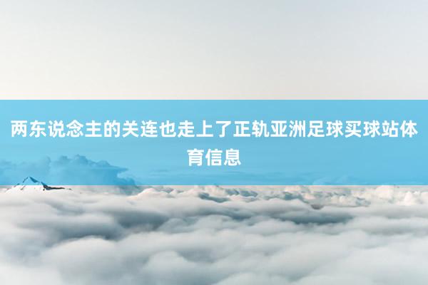 两东说念主的关连也走上了正轨亚洲足球买球站体育信息