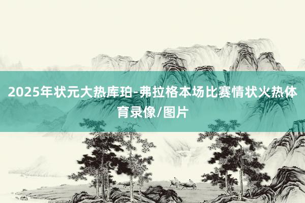 2025年状元大热库珀-弗拉格本场比赛情状火热体育录像/图片