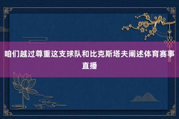 咱们越过尊重这支球队和比克斯塔夫阐述体育赛事直播