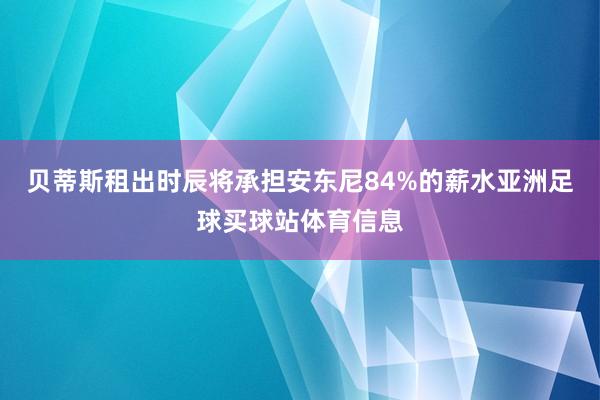 贝蒂斯租出时辰将承担安东尼84%的薪水亚洲足球买球站体育信息