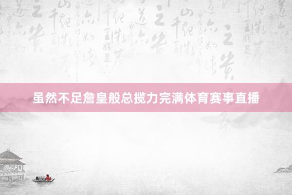虽然不足詹皇般总揽力完满体育赛事直播