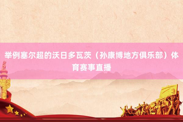 举例塞尔超的沃日多瓦茨（孙康博地方俱乐部）体育赛事直播